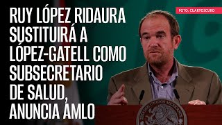 Ruy López Ridaura sustituirá a LópezGatell como Subsecretario de Salud anuncia AMLO [upl. by Shane]