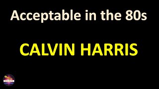 Calvin Harris  Acceptable in the 80s Lyrics version [upl. by Girard]