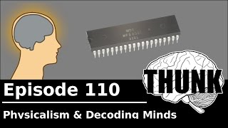 110 Physicalism amp Decoding Minds  THUNK [upl. by Haras]