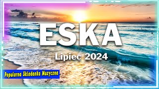 Najnowsze Przeboje Z Radia Eska 2024  Radio Eska Hity Lipiec 2024  Muzyka Skladanka Eska 2024 [upl. by Hull]