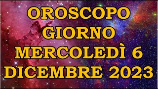 OROSCOPO DEL GIORNO MERCOLEDÌ 6 DICEMBRE 2023 [upl. by Aihsatan]