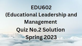 EDU602 Educational Leadership and Management Quiz No2 Solution Spring 2023 [upl. by Nnairrehs]