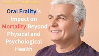 Dental News Oral Frailtys Impact on Mortality Beyond Physical and Psychological Health [upl. by Hildie]