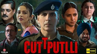 Cuttputlli Full Movie HD  Akshay Kumar Rakul Preet Singh Sargun Mehta  1080p HD Facts amp Details [upl. by Dettmer]