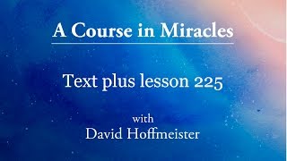 ACIM Lesson 225 Plus Text from Chapter 29 by David Hoffmeister A Course in Miracles [upl. by Harman]