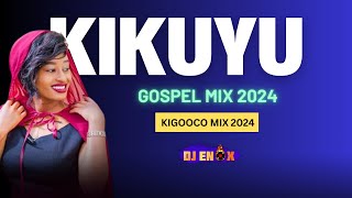 KIKUYU GOSPEL MIX 2024  LATEST KIGOOCO MIX 2024 FT SAMMY IRUNGU  SAMMY K  JOY JANET  DJ ENOX [upl. by Acyre]