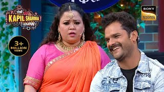 Bharti ने Khesari Lal Yadav को बनाया अपना देवर  Best Of The Kapil Sharma Show  Full Episode [upl. by Bokaj]