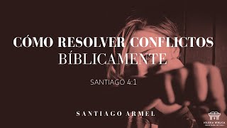 Cómo resolver conflictos bíblicamente  Santiago 41  Santiago Armel [upl. by Magdalena]