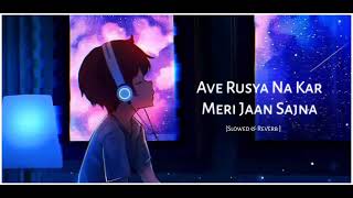 Ave Rusya Na Kar Meri Jaan Sajna  Slowed Reverb  Heart Broken  Lofi Songs [upl. by Ecenahs]