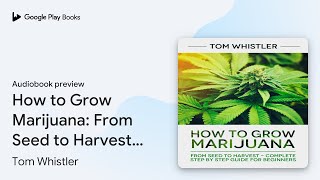 How to Grow Marijuana From Seed to Harvest … by Tom Whistler · Audiobook preview [upl. by Newo]