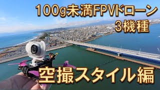 100g未満 FPVドローン 3機種比較【空撮スタイル編】 [upl. by Anana781]