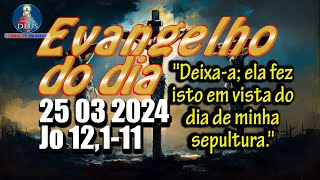 EVANGELHO DO DIA 25032024 COM REFLEXÃO Evangelho Jo 12111 [upl. by Aimehs230]