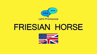 How to Pronounce FRIESIAN HORSE in American English and British English [upl. by Nanis361]