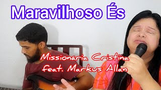 MARAVILHOSO ÉS  Missionária Cristina feat Markus Allan [upl. by Bard]