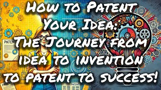 How to Turn Your Idea into a Patent A StepbyStep Guide  and Insights from a Prolific Inventor [upl. by Nikal]