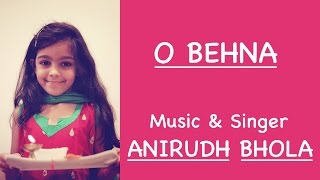 O Behna by Anirudh Bhola Original [upl. by Imhsar]