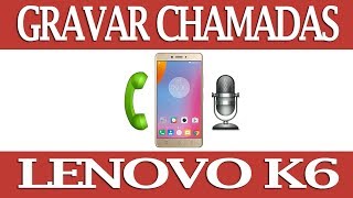 Como gravar chamadas automática no Lenovo K6 [upl. by Nnaeinahpets862]