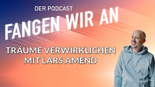 Wie wir unsere Träume verwirklichen – mit Lars Amend  Folge 32  Fangen wir an [upl. by Rozina229]