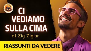 RIASSUNTO DI CI VEDIAMO SULLA CIMA DI ZIG ZIGLAR [upl. by Fuller]