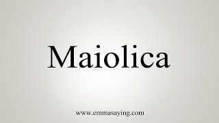 How To Say Maiolica [upl. by Narud729]