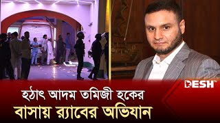 হঠাৎ আদম তমিজী হকের বাসায় র‍্যাবের অভিযান  Adam Tamizi Haque  RAB  Desh TV News [upl. by Essinger555]