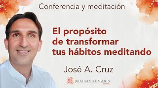 Meditación y conferencia “El propósito de transformar tus hábitos meditando” con José A Cruz [upl. by Rotceh630]