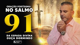 DURMA OUVINDO Salmo 91 Oração Fortíssima da Espada Divina Contra as Forças do Inimigo SALMOS 91 [upl. by Cnut846]