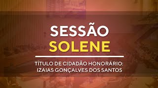 Sessão Solene  Título de Cidadão Honorário Izaias Gonçalves dos Santos  19H00  13092024 [upl. by Alihs]