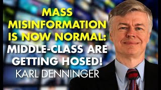 Mass Misinformation is Now Normal MiddleClass Are Getting Hosed Karl Denninger [upl. by Noemad]