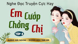 Truyện ngắn hấp dẫn Em Cướp Chồng Chị Tập 8  Mc Tâm An diễn đọc trầm ấm ấn tượng càng nghe càng mê [upl. by Ylahtan]