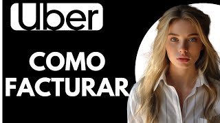 Como Facturar en Uber desde la Aplicación [upl. by Yance614]