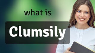 Clumsily — CLUMSILY meaning [upl. by Atipul]