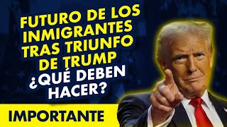 ATENCIÓN Futuro de los inmigrantes tras triunfo de Trump ¿Qué deben hacer [upl. by Ahsemot]