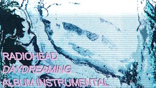 Radiohead  Daydreaming Instrumental Album  Original Version [upl. by Aynav]