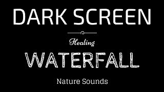 WATERFALL Sounds for Sleeping BLACK SCREEN  Sleep and Relaxation  Dark Screen Nature Sounds [upl. by Ettennaj]