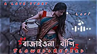 বাজাইওনা বাঁশি  Bajaio Na Bashi Lofi Slowed Reverd  R Love Story Song2023 [upl. by Toffic552]