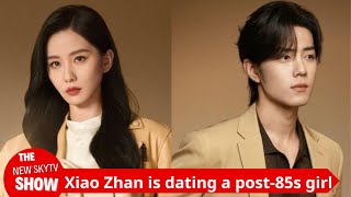 Xiao Zhan dated a young girl born in 1985 and the woman’s identity attracted attention [upl. by Bannasch]