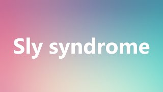 Sly syndrome  Medical Meaning and Pronunciation [upl. by Behl]