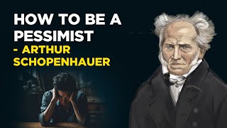 How To Be A Pessimist  Arthur Schopenhauer Philosophical Pessimism [upl. by Ellenod541]