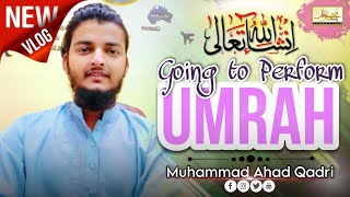 Going to Perform UMRAH  Muhammad Ahad Qadri  إِنْ شَاءَ ٱللَّٰهُ ❤️ [upl. by Warp626]