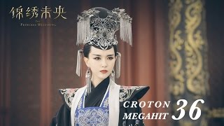 ENG SUB錦繡未央 The Princess Wei Young 36 唐嫣 羅晉 吳建豪 毛曉彤 CROTON MEGAHIT Official [upl. by Yrtsed]