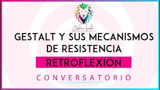 La GESTALT y sus MECANISMOS de RESISTENCIA quotRETROFLEXIÓNquot  QUE LA VIDA TE VIVA [upl. by Eidod]