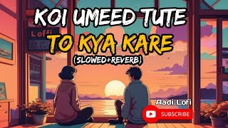 Koi Umeed Tute To Kya kare Slowed  Reverb कोई उम्मीद टूटे तो  Sad Lofi Song [upl. by Xonk]