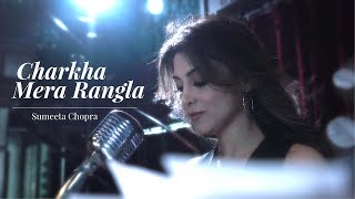 Charkha Mera Rangla Sumeeta Chopra Punjabi Song 2019 Folk Song [upl. by Tisha]