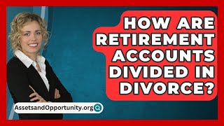 How Are Retirement Accounts Divided In Divorce  AssetsandOpportunityorg [upl. by Risteau]