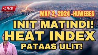 INIT MALALALA‼️HEAT INDEX PATAAS ULIT ‼️ UPDATE ‼️ MAY 2 2024‼️ [upl. by Kelly]