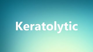 Keratolytic  Medical Definition and Pronunciation [upl. by Candi]