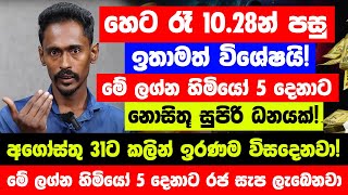 quotහෙට රෑ 1028න් පස්සේ මේ ලග්න හිමියෝ 5 දෙනාට නොසිතූ ධන වරුෂාවක්quot  අගෝස්තු 31ට කලින් ඉරණම විසදෙනවා [upl. by Tavi]