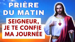 La Prière Du MATIN ✨ SEIGNEUR JE TE CONFIE MA JOURNÉE ✨ [upl. by Veejar]