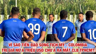 VÌ SAO CLB TPHCM CHƯA RA MẮT TIỀN ĐẠO NỬA TRIỆU USD CÓ SONG TỊCH MỸ  COLOMBIA TRƯỚC TRẬN GẶP HAGL [upl. by Rettuc]